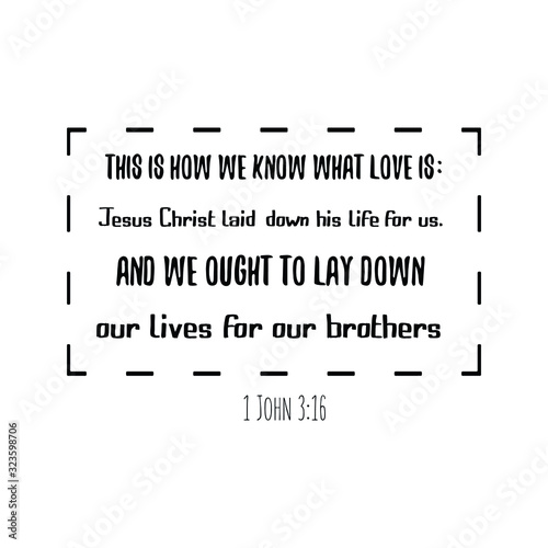This is how we know what love is Jesus Christ laid down his life for us. And we ought to lay down our lives for our brothers. Calligraphy saying for print. Vector Quote 