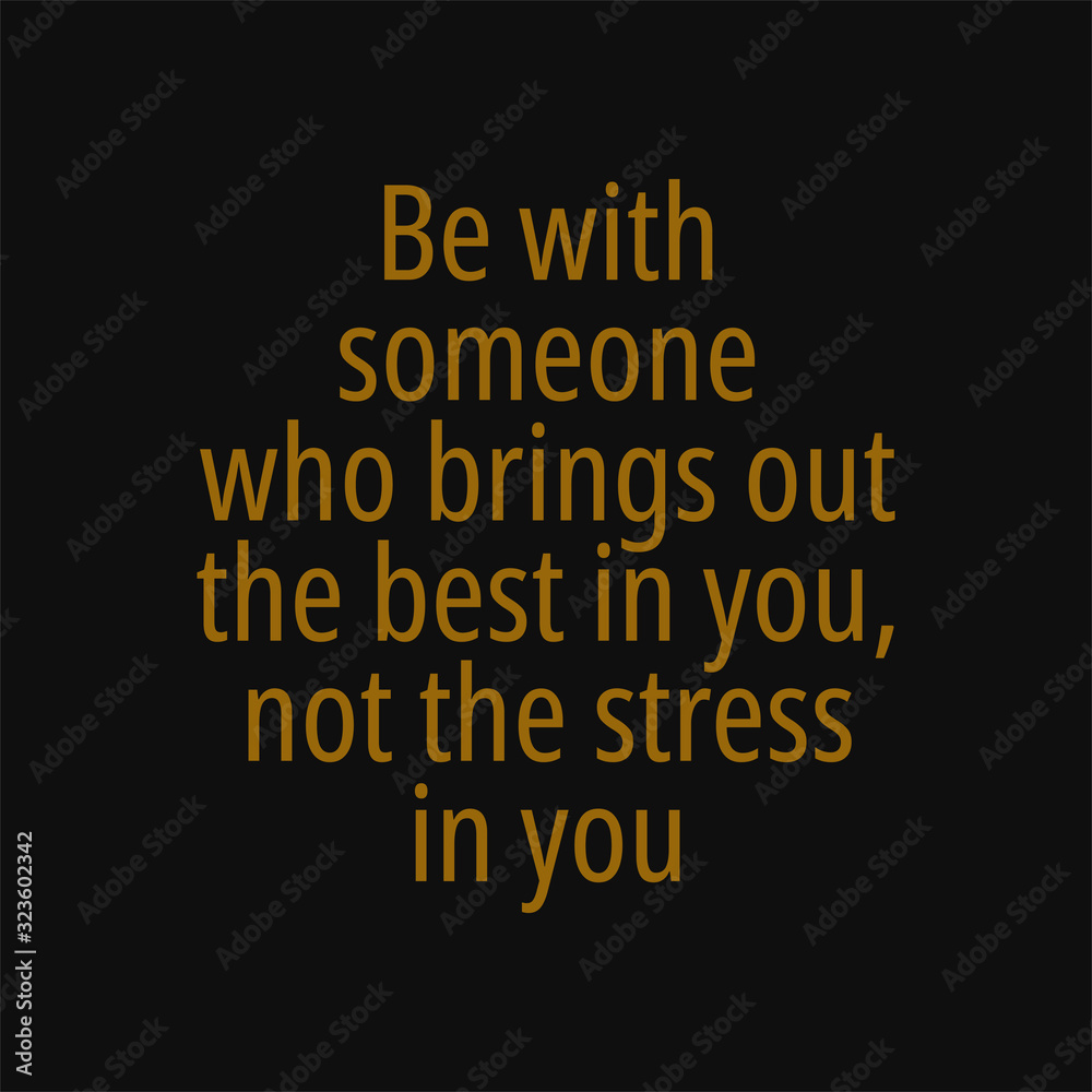 Be with someone who brings out the best in you not the stress in you. Buddha quotes on life. Be with someone who brings out the best in you not the stress in you. Buddha quotes on life.