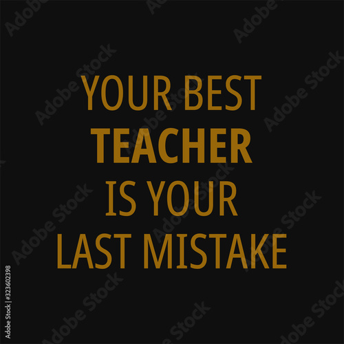 Your best teacher is your last mistake. Quotes on life.