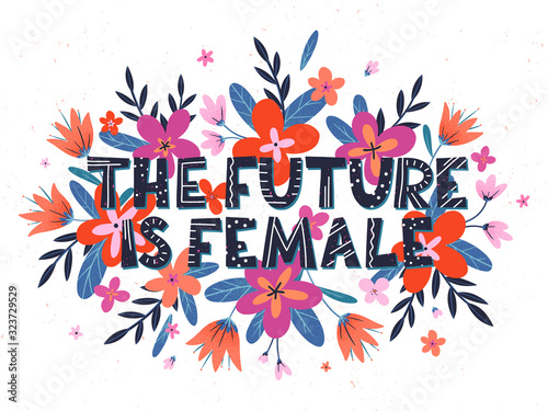 The future is female vector illustration, stylish print for t shirts, posters, cards and prints with flowers and floral elements.Feminism quote and woman motivational slogan.Women's movement concept.