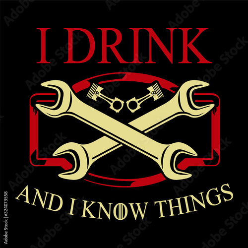 I drink and i know things funny mechanical poster design - VECTOR
