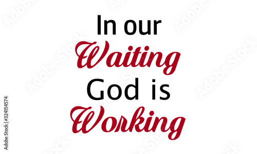 In our waiting , God is working, Christian Quote, Typography for print or use as poster, card, flyer or T Shirt