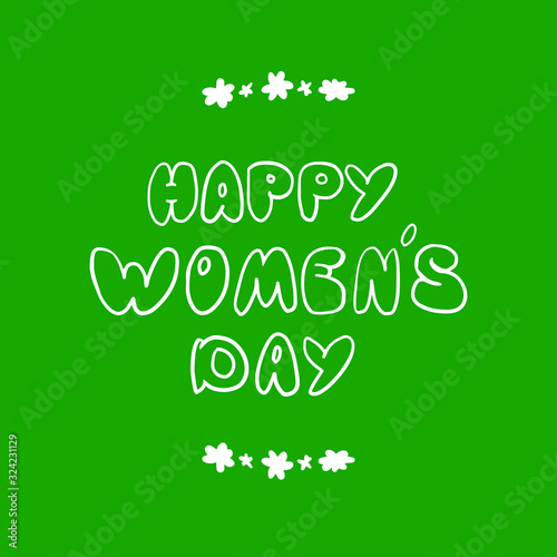 Cute cartoon lettering Happy Women's Day. Vector postcard with a white lettering on a green background with cartoon flower. Greeting card murch 8. Template lettering Happy Women's Day. 