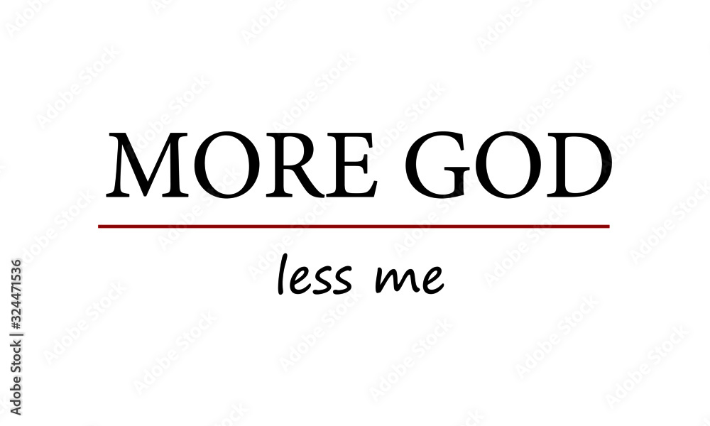 More God, Less me, Christian Quote, typography for print or use as poster, card, flyer or T shirt More God, Less me, Christian Quote, typography for print or use as poster, card, flyer or T shirt