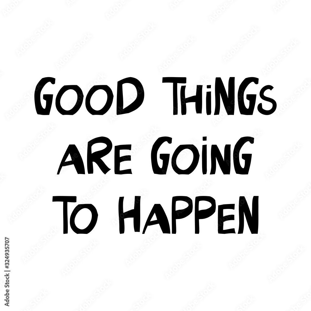 Good things are going to happen. Motivation quote. Cute hand drawn lettering in modern scandinavian style. Isolated on white background. Vector stock illustration. Good things are going to happen. Motivation quote. Cute hand drawn lettering in modern scandinavian style. Isolated on white background. Vector stock illustration.