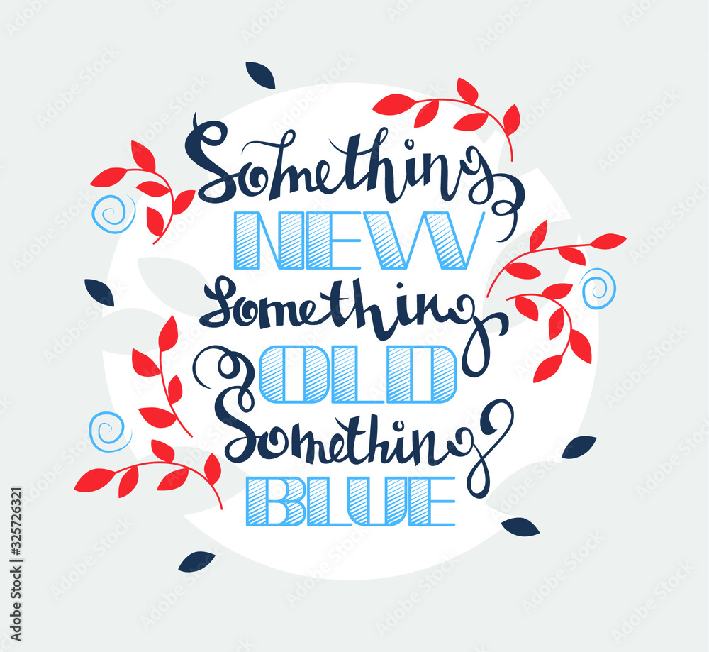 Something new something blue something old. Hand drawn illustration with hand lettering, Modern brush calligraphy, quote for posters, t-shirts, wedding cards