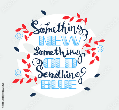 Something new something blue something old. Hand drawn illustration with hand lettering, Modern brush calligraphy, quote for posters, t-shirts, wedding cards