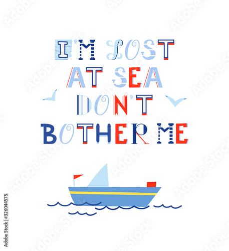 I'm lost at sea don't bother me. Cute vector illustration lettering for print design. Perfect for shirt design, fashion print design, kids wear, textile design, greeting card, invitation card.