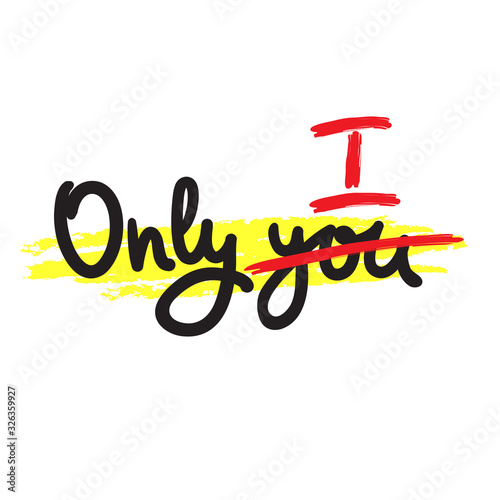 Only you - inspire motivational quote. Hand drawn beautiful lettering. Print for inspirational poster, t-shirt, bag, cups, card, flyer, sticker, badge. Cute funny vector writing