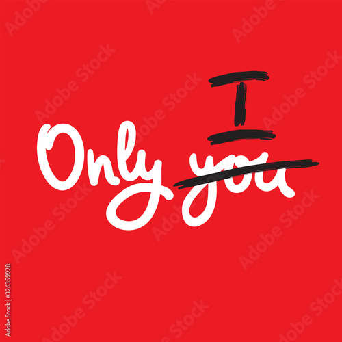 Only you - inspire motivational quote. Hand drawn beautiful lettering. Print for inspirational poster, t-shirt, bag, cups, card, flyer, sticker, badge. Cute funny vector writing