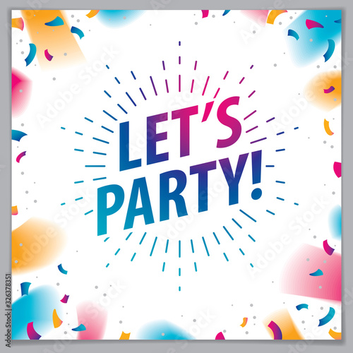 Let us party beautiful greeting card vector design. Includes lettering placed over flying colorful confetti background. Square shape format with CMYK colors acceptable for print.