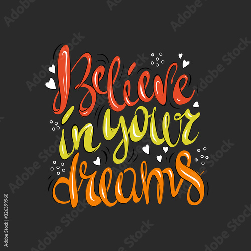 Believe in your dreams - handwritten lettering, Inspirational quote for design t-shirts typography cards and posters.