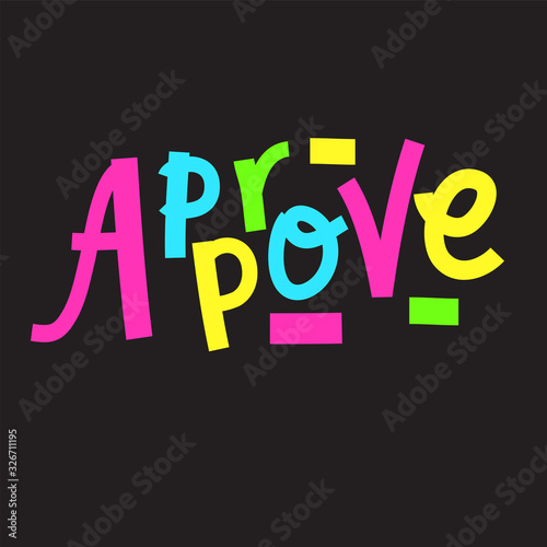 Approve - inspire motivational quote. Hand drawn beautiful lettering. Print for inspirational poster, t-shirt, bag, cups, card, flyer, sticker, badge. Cute funny vector writing