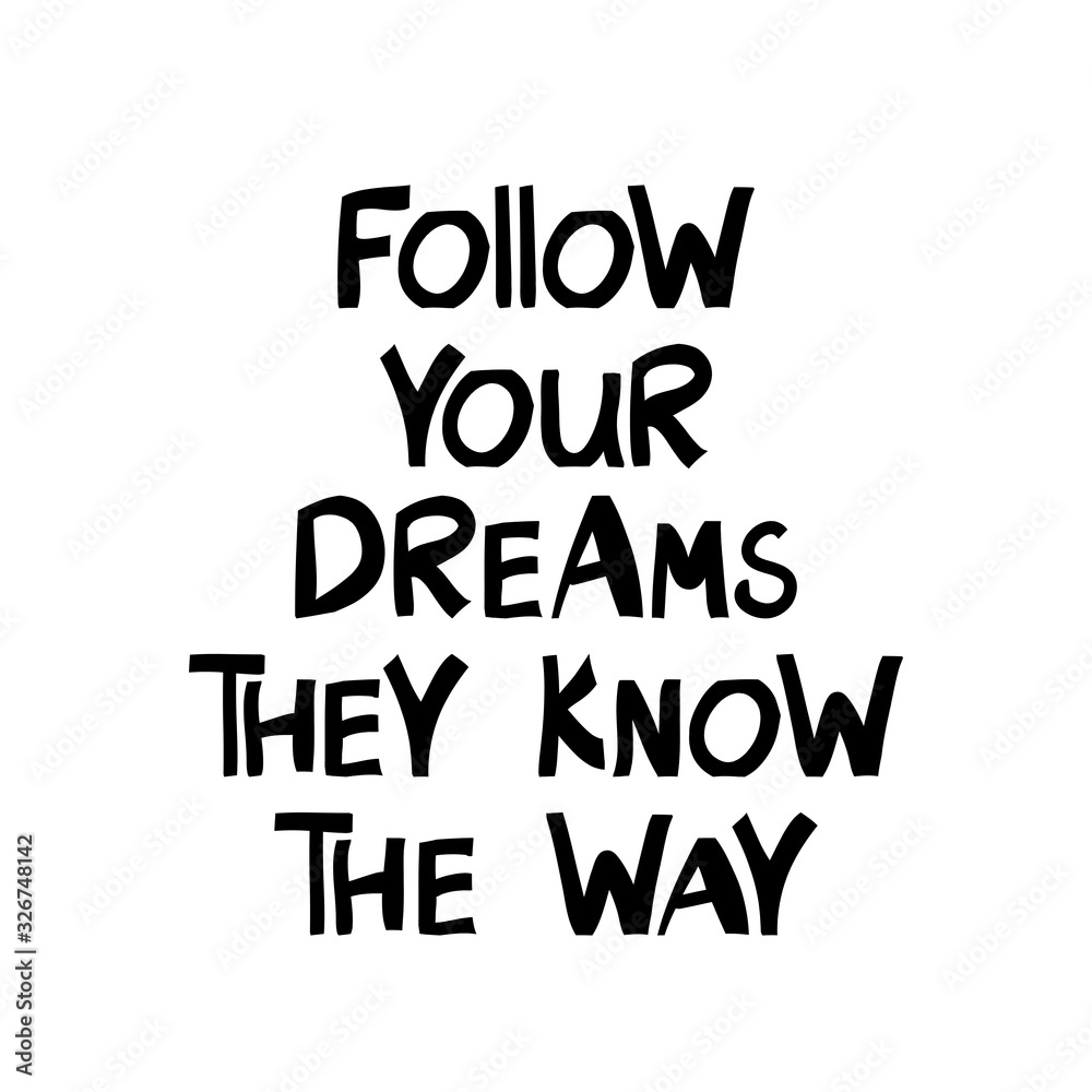 Follow your dreams they know the way. Motivation quote. Cute hand drawn lettering in modern scandinavian style. Isolated on white background. Vector stock illustration. Follow your dreams they know the way. Motivation quote. Cute hand drawn lettering in modern scandinavian style. Isolated on white background. Vector stock illustration.