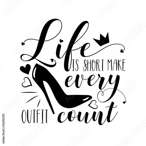 Life is short make every outfit count- funny saying text, with high heel shoe. Good for poster, banner T shirt print, and gift design.
