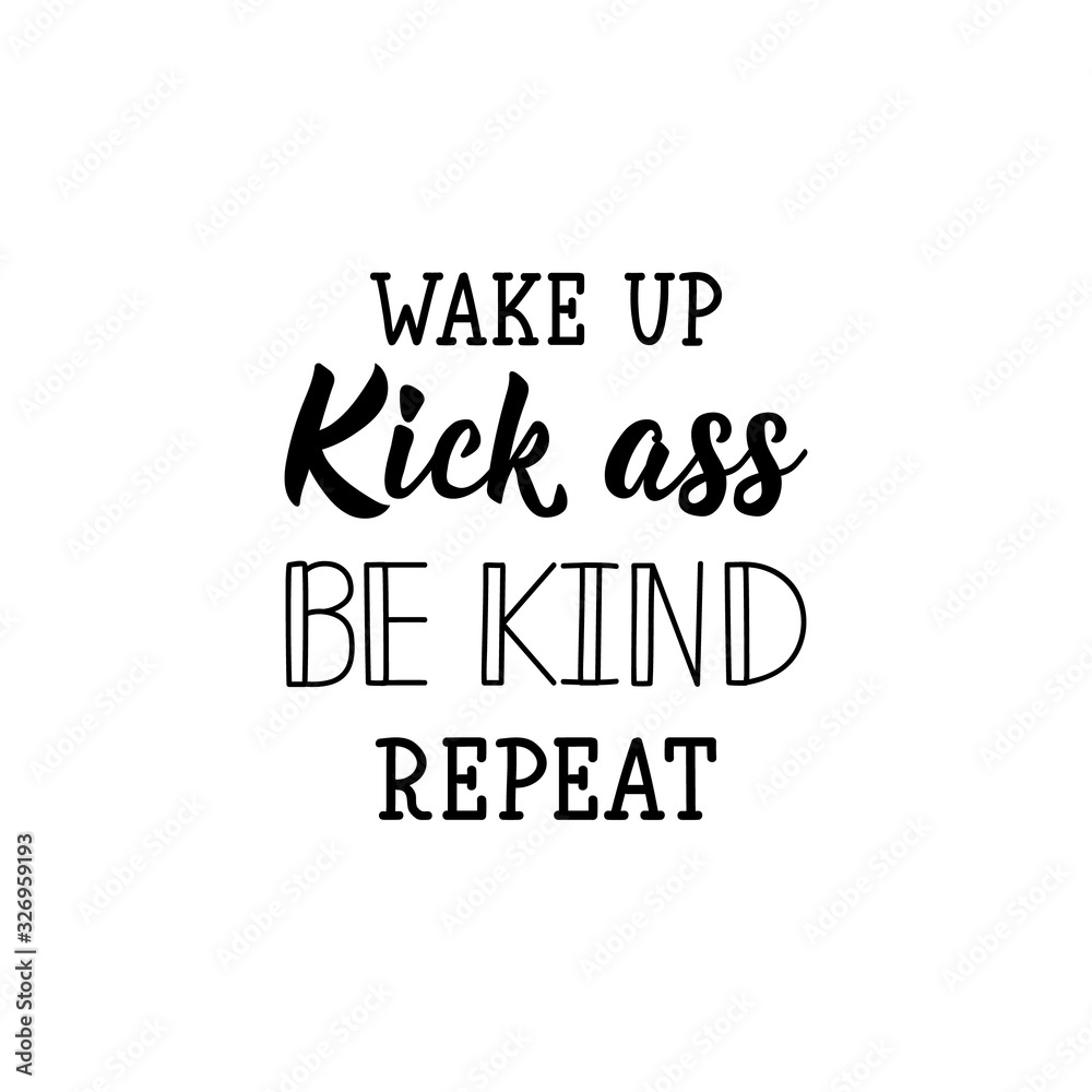 Wake up, kick ass, be kind, repeat. Lettering. calligraphy vector. Ink illustration.