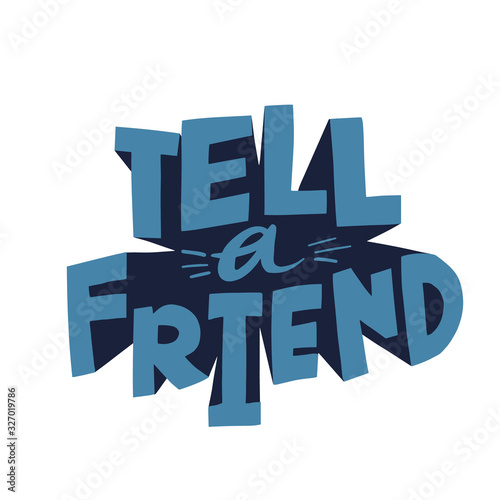 Tell a friend quote. HAnd drawn vector lettering for mail, social media, card. Referral program concept