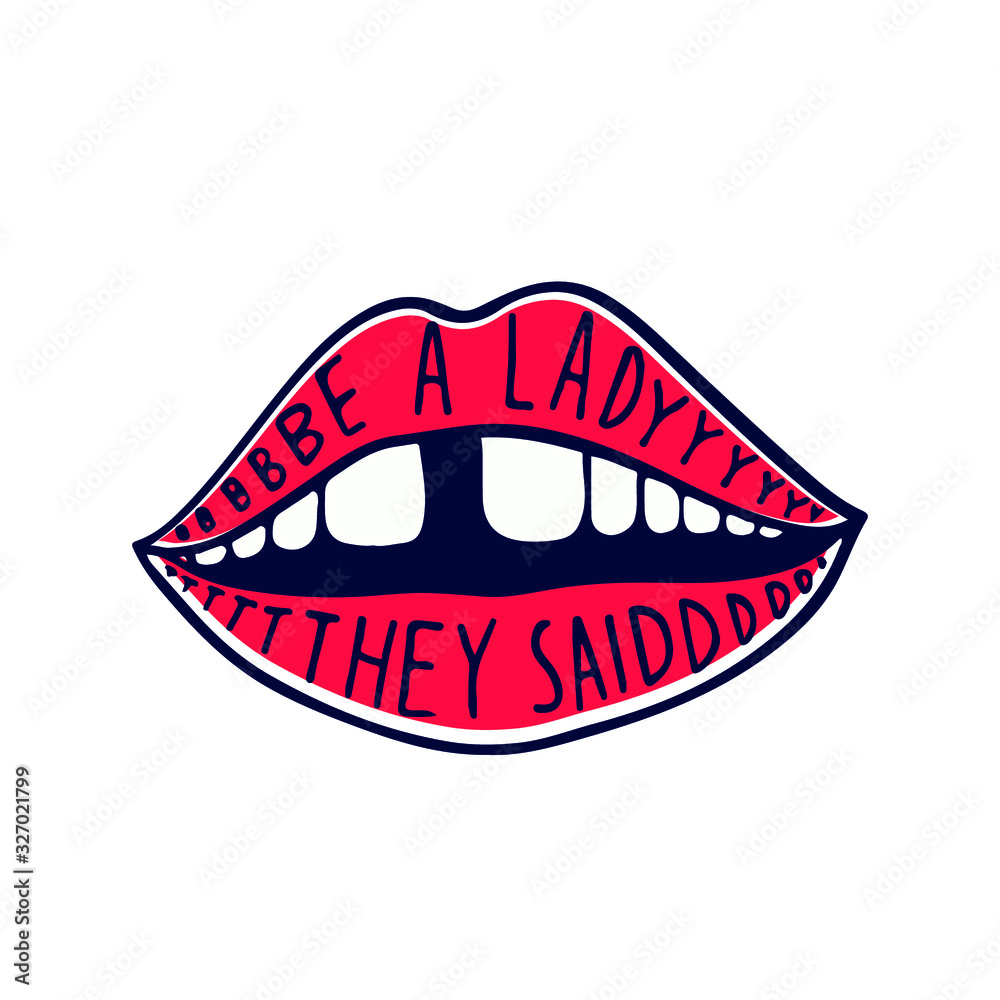 Be a lady they said - unique hand drawn inspirational girl power feminist quote. Vector illustration of feminism phrase on a bright  background with the lips and teeth with gap illustration.