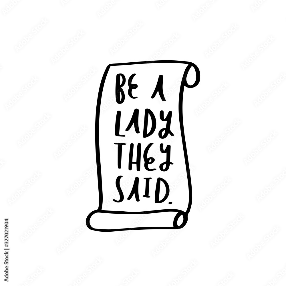 Be a lady they said - unique hand drawn inspirational girl power feminist quote. Vector illustration of feminism phrase on a bright background. Be a lady they said - unique hand drawn inspirational girl power feminist quote. Vector illustration of feminism phrase on a bright background.