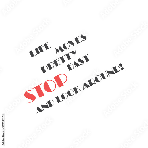 Inscription that Life moves pretty fast, stop and look around on a light background. Stylish design with philosophical phrase for printing on t-shirts and things. Expression of a conscious state.