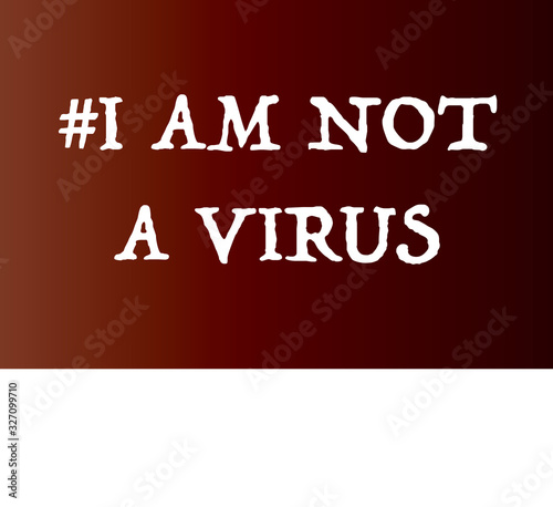   I am not a virus sign for trending global Coronavirus  COVID-19 c-NoV19  for concepts about racial profiling  prejudice  and a global health epidemic.