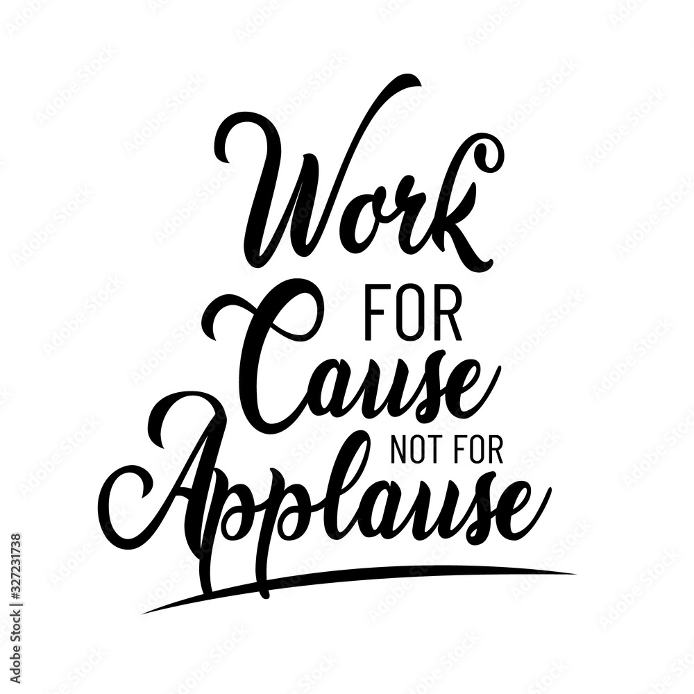 Black and white work for cause not for applause lettering typography design vector eps 10