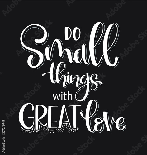 Do small things with great love, hand drawn typography poster. T shirt hand lettered calligraphic design. Inspirational vector typography. - Vector