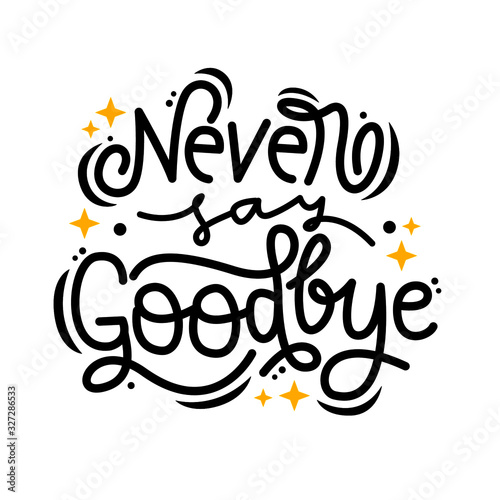 never say goodbye hand drawn lettering inspirational and motivational quote
