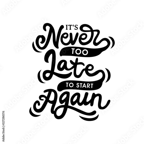 its never too late to start again hand drawn lettering inspirational and motivational quote
