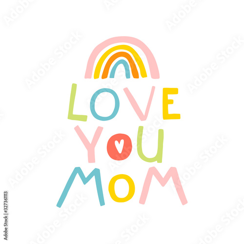 Love you mom. Cute cartoony comic lettering phrase with a rainbow in a colorful palette. Vector childish illustration in hand-drawn Scandinavian style