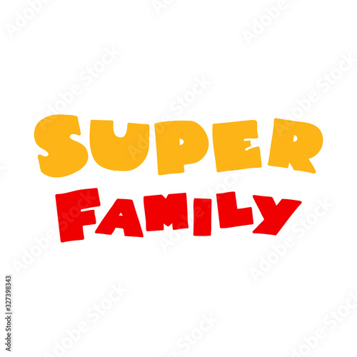Super Family. Funny typograpy in cartoon style isolated on white background. Vector 8 EPS.