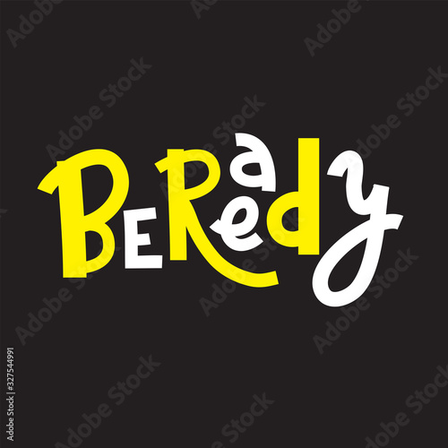 Be ready - inspire motivational quote. Hand drawn beautiful lettering. Print for inspirational poster, t-shirt, bag, cups, card, flyer, sticker, badge. Cute funny vector. Phrase for self development