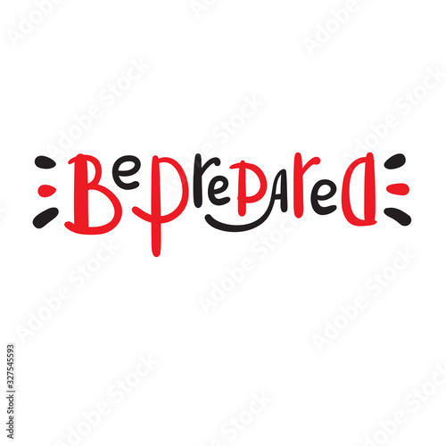 Be prepared - inspire motivational quote. Hand drawn beautiful lettering. Print for inspirational poster, t-shirt, bag, cups, card, flyer, sticker, badge. Funny vector. Phrase for self development