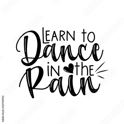 Learn to dance in the rain- positive calligarphy, with heart. Good for greeting card, poster, banner, t shirt print, and gift design.
