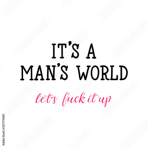 It's a man's world. Let's fuck it up. Lettering. calligraphy vector. Ink illustration. Feminist quote.