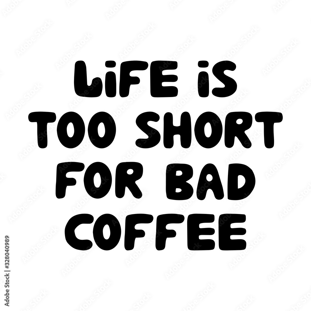Life is too short for bad coffee. Motivation quote. Cute hand drawn bauble lettering. Isolated on white background. Vector stock illustration. Life is too short for bad coffee. Motivation quote. Cute hand drawn bauble lettering. Isolated on white background. Vector stock illustration.
