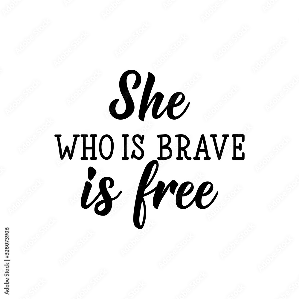 She who is brave is free. Lettering. calligraphy vector. Ink illustration. Feminist quote.