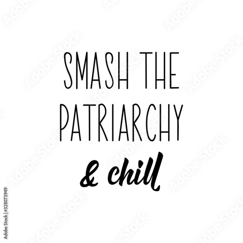 Smash the patriarchy and chill. Lettering. calligraphy vector. Ink illustration. Feminist quote.