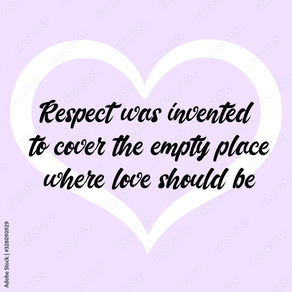 Respect was invented to cover the empty place where love should be. Ready to post social media quote