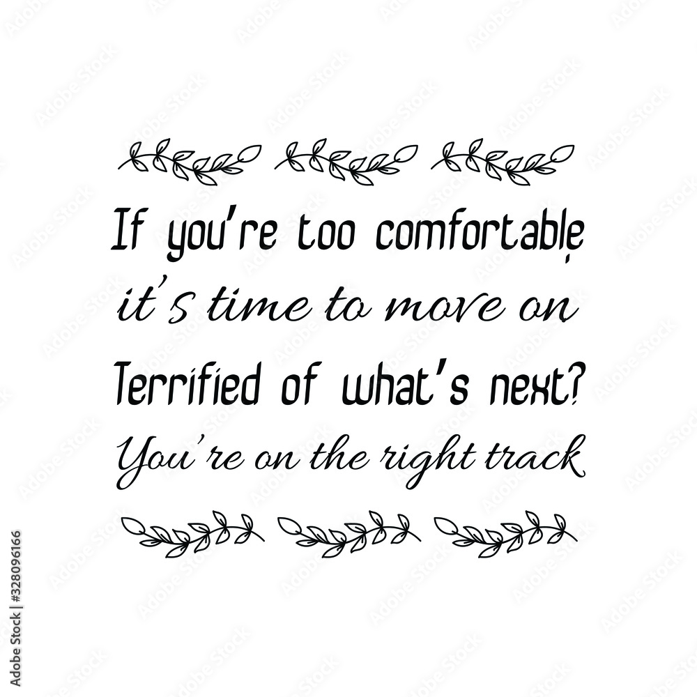 If you’re too comfortable, it’s time to move on. Terrified of what’s next You’re on the right track. Calligraphy saying for print. Vector Quote If you’re too comfortable, it’s time to move on. Terrified of what’s next You’re on the right track. Calligraphy saying for print. Vector Quote