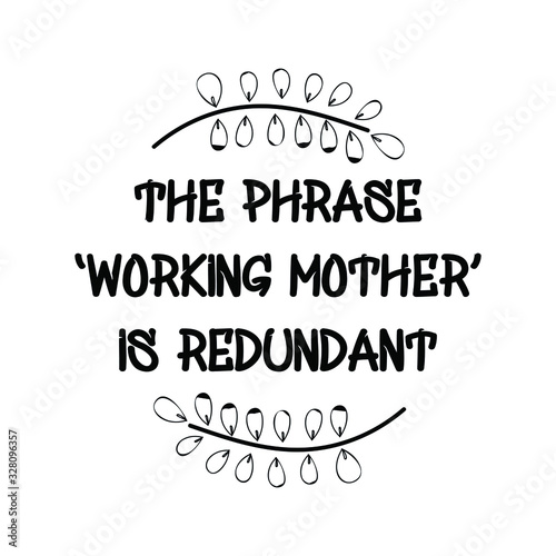 The phrase ‘working mother’ is redundant. Calligraphy saying for print. Vector Quote 