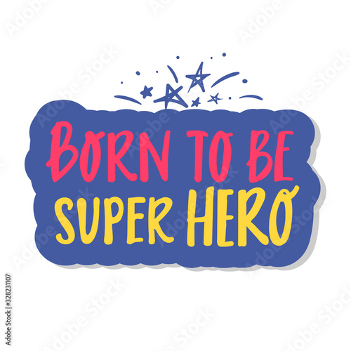 born to be Super Hero cute hand drawn lettering with for print design. Vector illustration. sticker