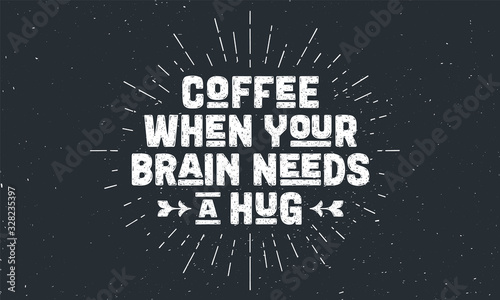 Coffee. Poster with hand drawn lettering Coffee - When Your Brain Needs a Hug. Sunburst hand drawn vintage drawing for coffee drink, beverage menu or cafe theme, black chalkboard. Vector Illustration