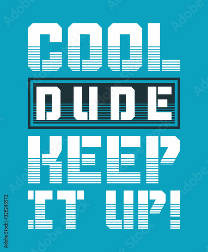 Cool dude keep it up! typography art design vector illustration ready for print on t-shirt, apparel, poster and other uses.