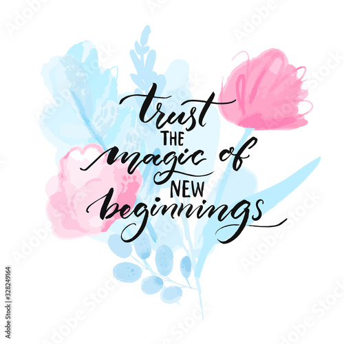 Trust the magic of new beginnings. Inspirational quote handwritten on pink and blue watercolor flowers. Abstract floral card design