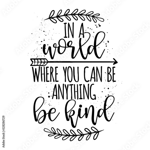 In a world, where you can be anything, be kind - Stop bullying. Funny hand drawn calligraphy text. Good for fashion shirts, poster, gift, or other printing press. Motivation quote.