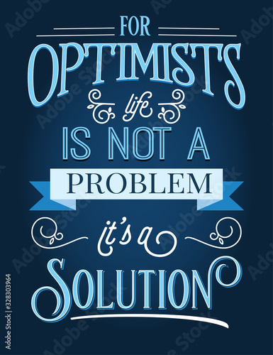 For optimists life is not a problem  it s a solution.  Inspirational quote.