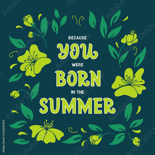 Because you were born in the summer hand drawn lettering. Floral decor. Black and white vector illustration. Anniversary invitation template for celebration design. Prase for birthday card