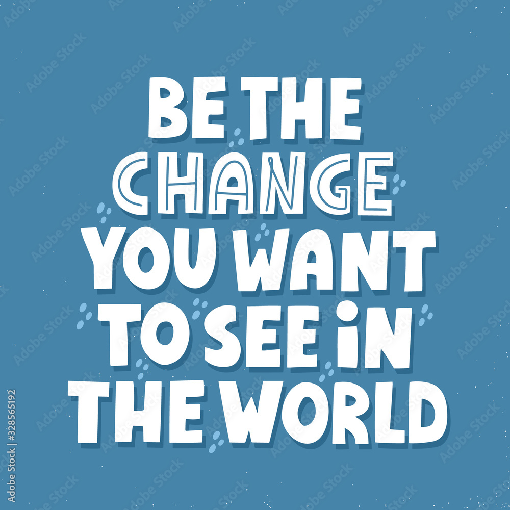 Be the change you want to see in the world quote. HAnd drawn vector motivational lettering for poster, banner, t shirt, flyer