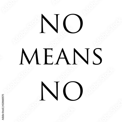 No means No, feminist lettering slogan against violence and misogyny isolated on white. Women's rights campaign. Female empowerment agitation. Sexual harassment victim support. Me too movement poster.